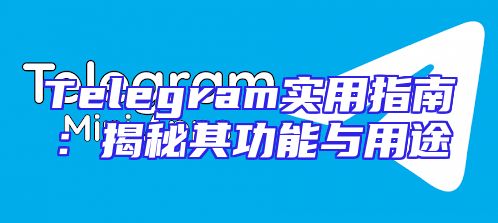 Telegram实用指南：揭秘其功能与用途