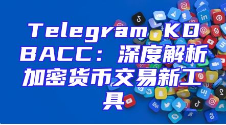 Telegram KDBACC：深度解析加密货币交易新工具