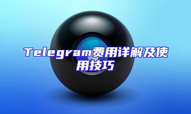 Telegram费用详解及使用技巧