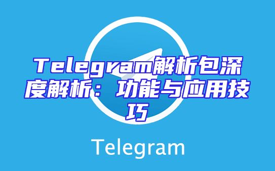 Telegram解析包深度解析：功能与应用技巧