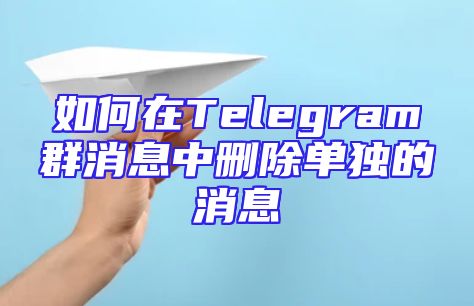 如何在Telegram群消息中删除单独的消息