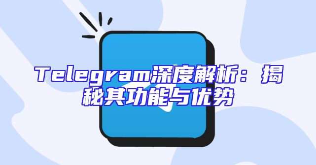 Telegram深度解析：揭秘其功能与优势