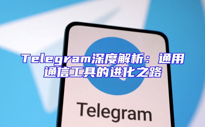 Telegram深度解析：通用通信工具的进化之路