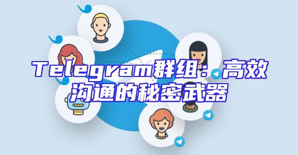 Telegram群组：高效沟通的秘密武器