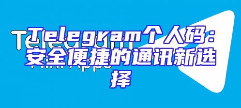 Telegram个人码：安全便捷的通讯新选择