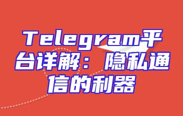 Telegram平台详解：隐私通信的利器
