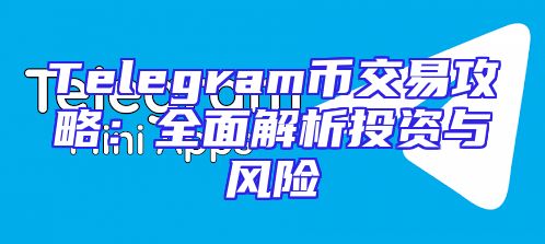 Telegram币交易攻略：全面解析投资与风险