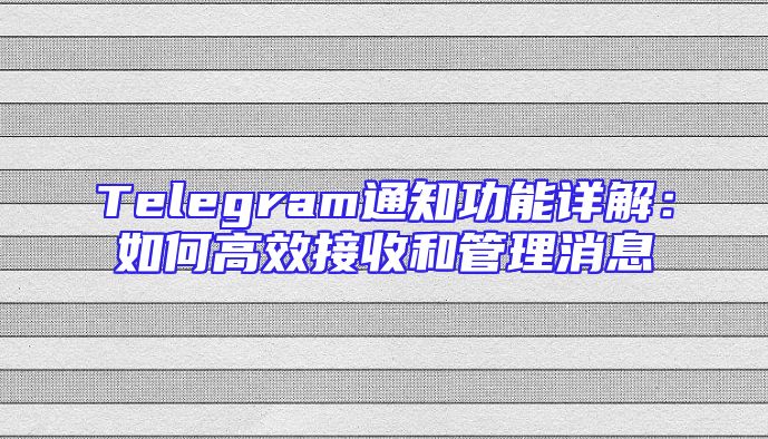 Telegram通知功能详解：如何高效接收和管理消息