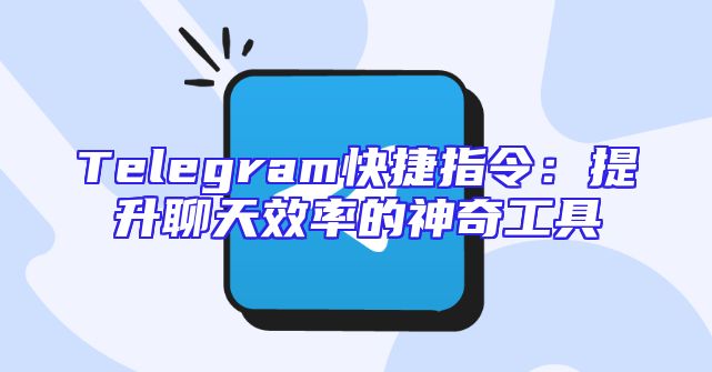 Telegram快捷指令：提升聊天效率的神奇工具