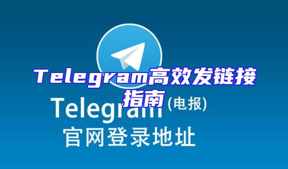 Telegram高效发链接指南