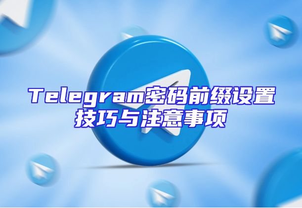 Telegram密码前缀设置技巧与注意事项