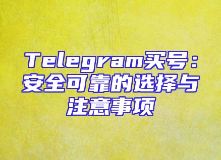 Telegram买号：安全可靠的选择与注意事项