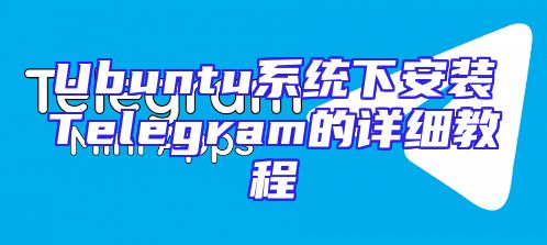 Ubuntu系统下安装Telegram的详细教程
