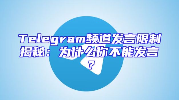Telegram频道发言限制揭秘：为什么你不能发言？