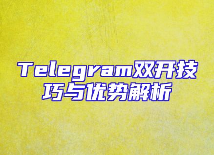 Telegram双开技巧与优势解析