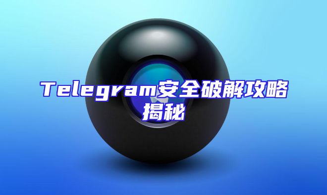 Telegram安全破解攻略揭秘
