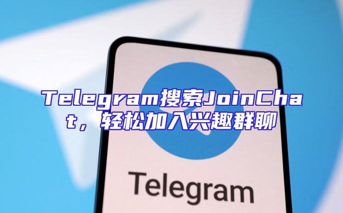 Telegram搜索JoinChat，轻松加入兴趣群聊