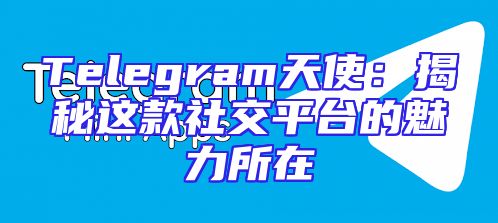 Telegram天使：揭秘这款社交平台的魅力所在