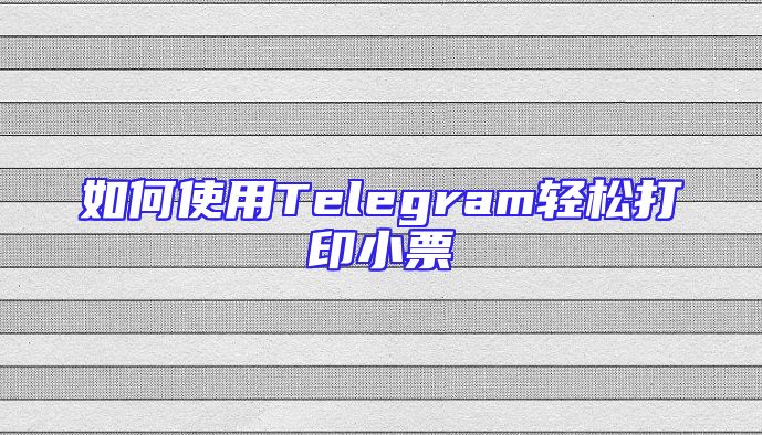 如何使用Telegram轻松打印小票