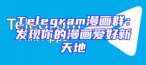 Telegram漫画群：发现你的漫画爱好新天地