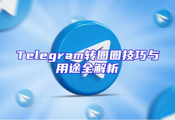 Telegram转圈圈技巧与用途全解析