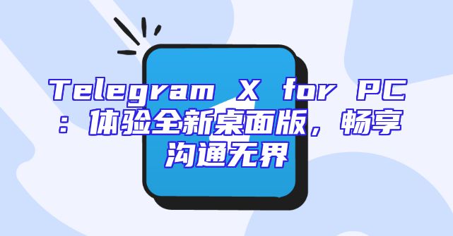 Telegram X for PC：体验全新桌面版，畅享沟通无界