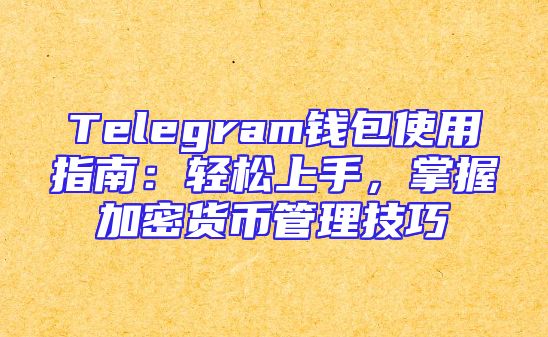 Telegram钱包使用指南：轻松上手，掌握加密货币管理技巧