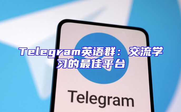 Telegram英语群：交流学习的最佳平台