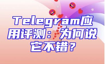 Telegram应用评测：为何说它不错？