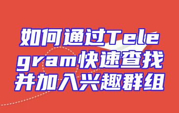 如何通过Telegram快速查找并加入兴趣群组