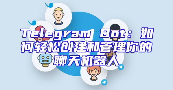 Telegram Bot：如何轻松创建和管理你的聊天机器人