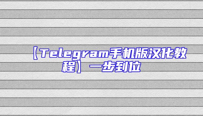 【Telegram手机版汉化教程】一步到位