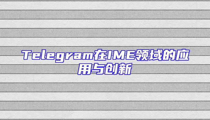 Telegram在IME领域的应用与创新