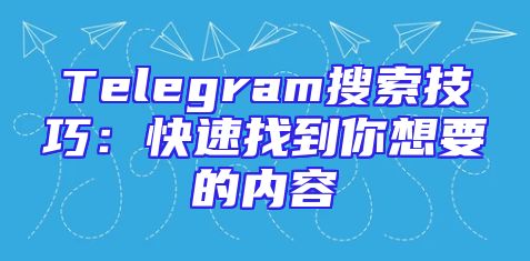 Telegram搜索技巧：快速找到你想要的内容