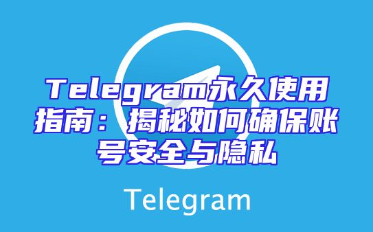 Telegram永久使用指南：揭秘如何确保账号安全与隐私