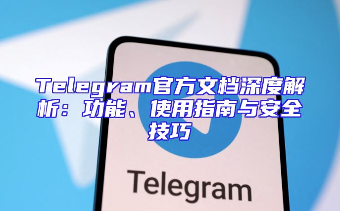 Telegram官方文档深度解析：功能、使用指南与安全技巧