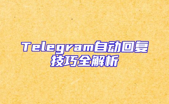Telegram自动回复技巧全解析