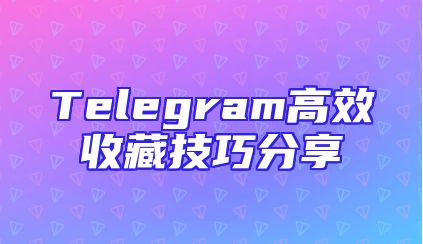 Telegram高效收藏技巧分享