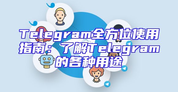 Telegram全方位使用指南：了解Telegram的各种用途