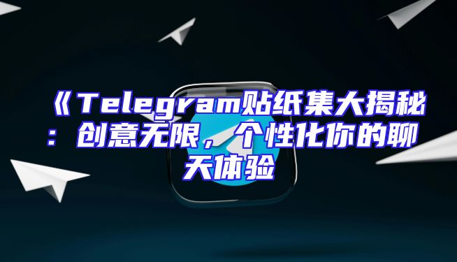 《Telegram贴纸集大揭秘：创意无限，个性化你的聊天体验