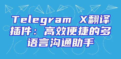 Telegram X翻译插件：高效便捷的多语言沟通助手