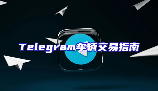 Telegram车辆交易指南