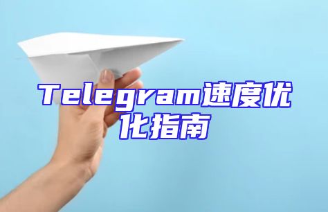 Telegram速度优化指南