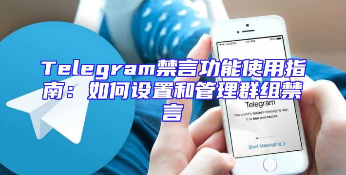 Telegram禁言功能使用指南：如何设置和管理群组禁言
