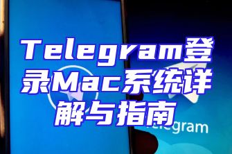 Telegram登录Mac系统详解与指南