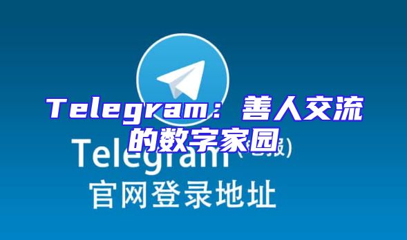 Telegram：善人交流的数字家园