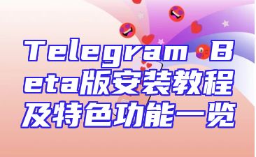 Telegram Beta版安装教程及特色功能一览